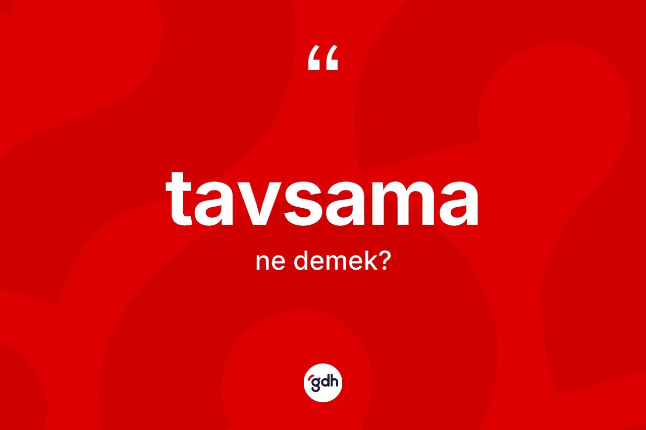 Tavsama nedir? Tavsamanın TDK'ya göre anlamı nedir?