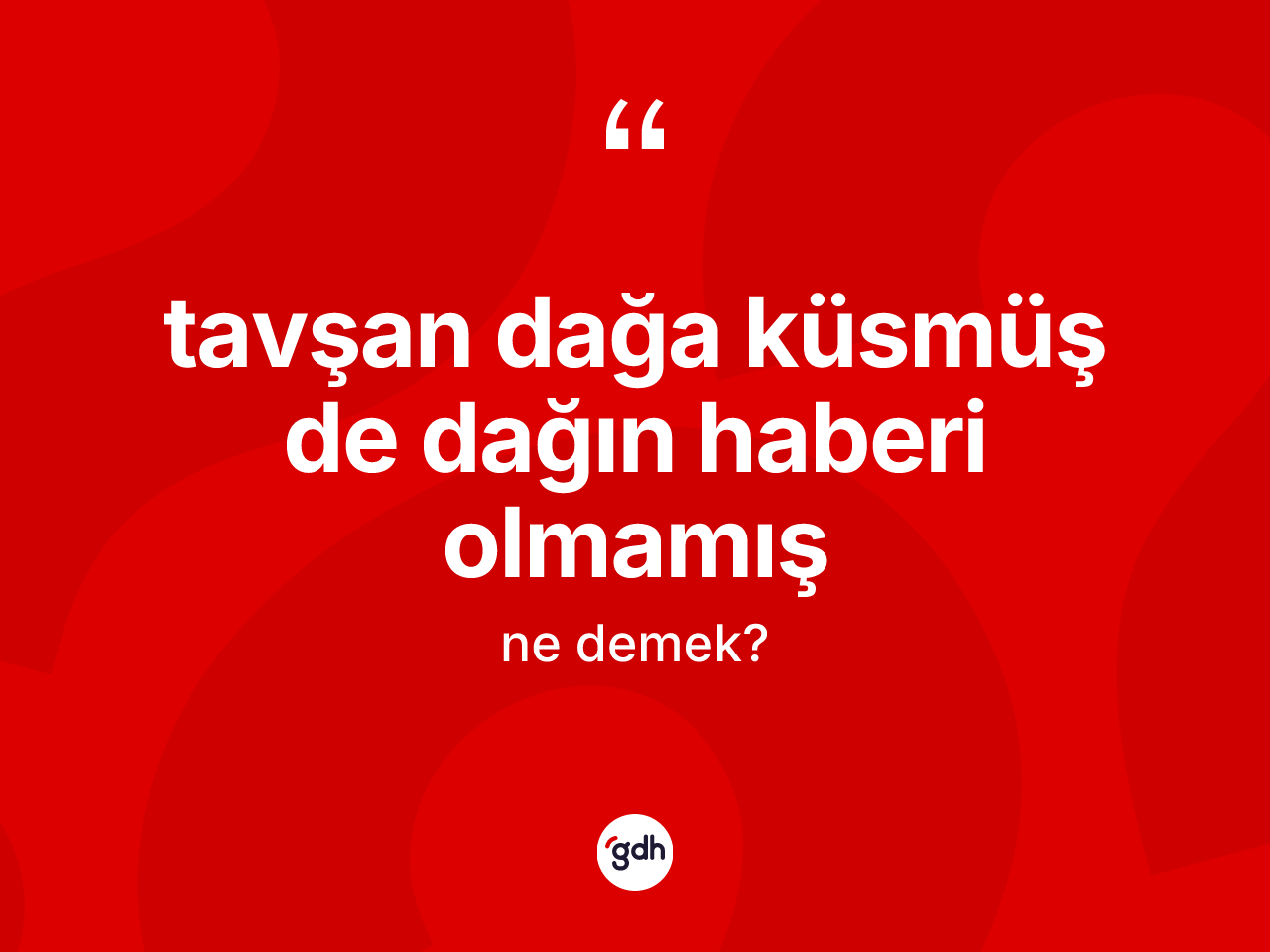 Tavşan dağa küsmüş de dağın haberi olmamış ifadesi ne demektir? Tavşan dağa küsmüş de dağın haberi olmamış ifadesi nerede kullanılır?