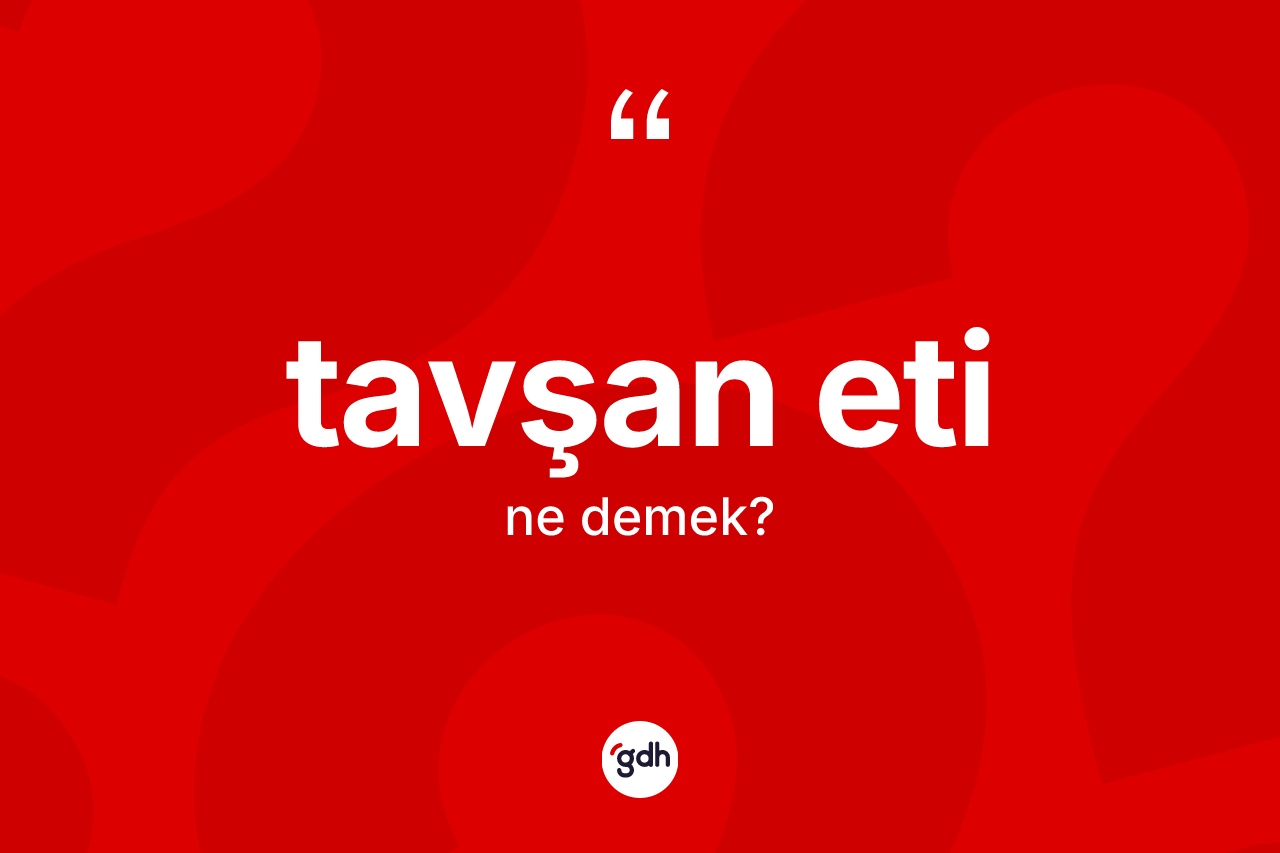 Tavşan eti kelimesinin sözlükteki tanımı nedir? Tavşan eti kelimesinin kaç farklı anlamı var?