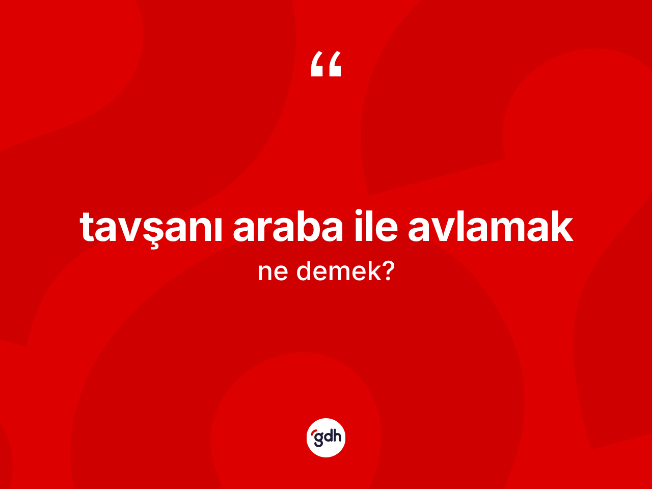 Tavşanı araba ile avlamak ifadesinin anlamı nedir? Tavşanı araba ile avlamak ifadesi hangi durumlarda kullanılır