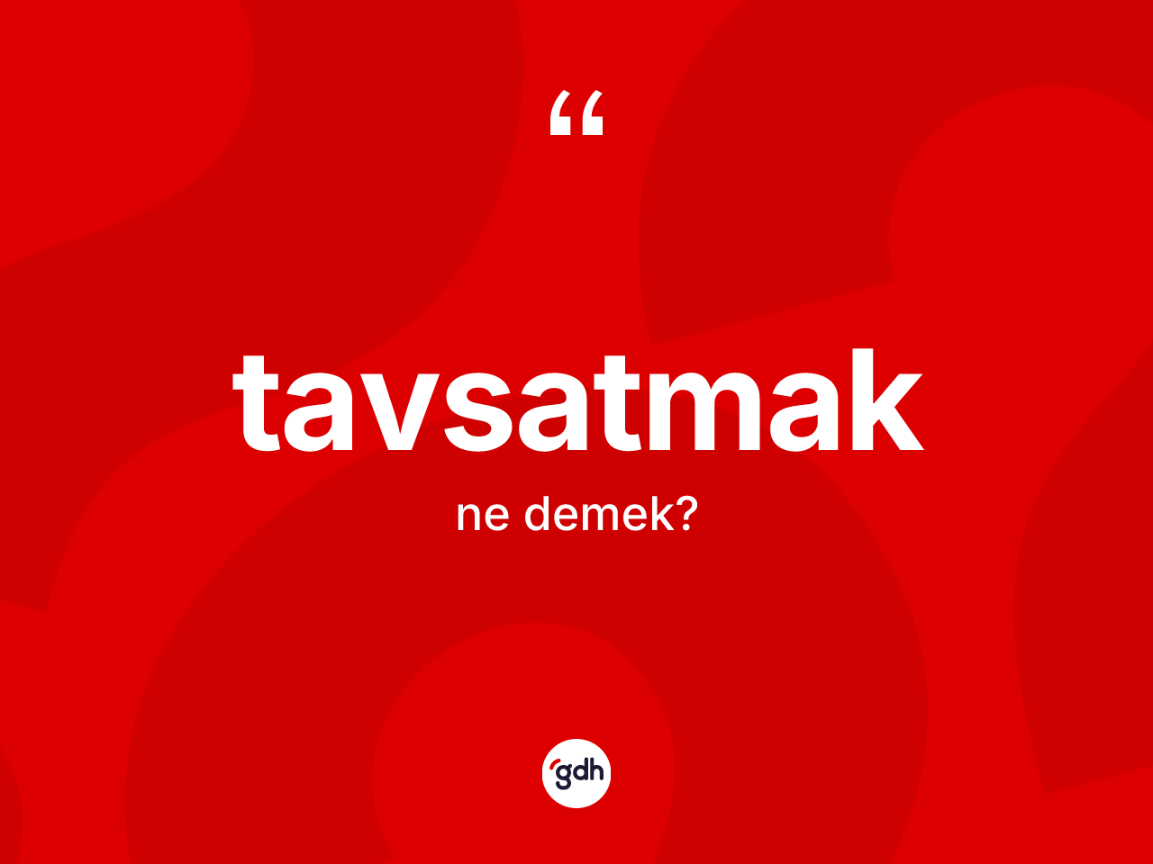 Tavsatmak kelimesi nedir? Tavsatmağın TDK'ya göre anlamı nedir?