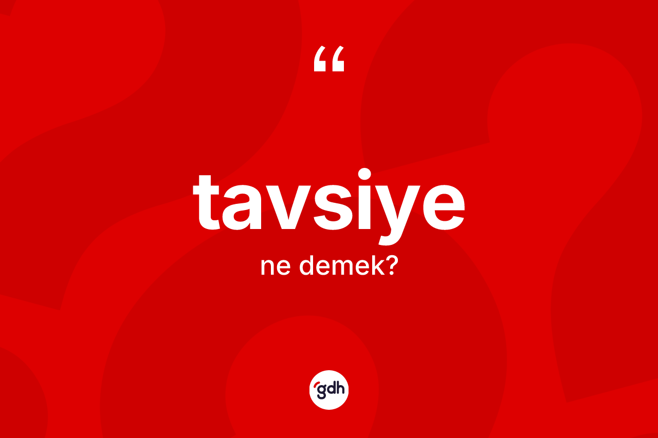Tavsiye kelimesinin tanımı nedir? Tavsiye kelimesinin TDK anlamı nedir?