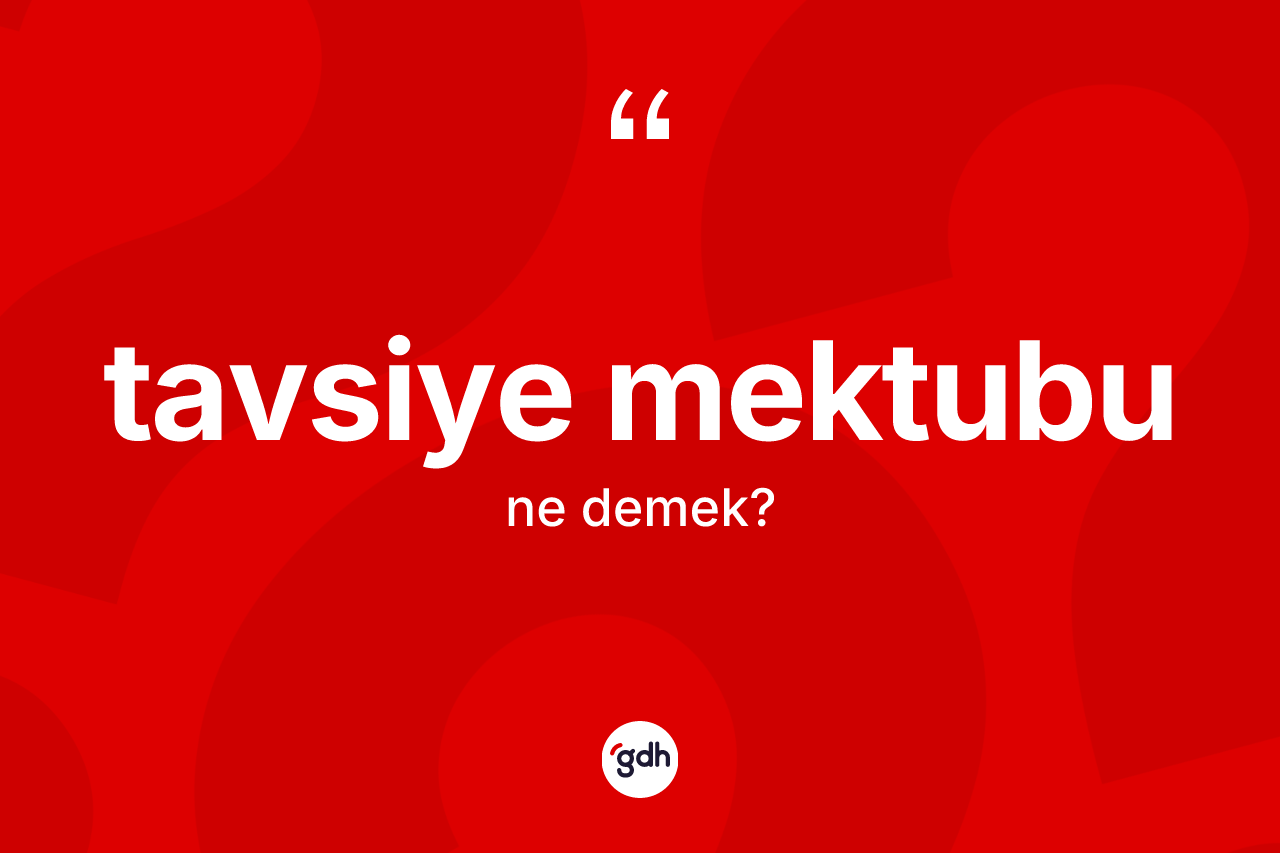 Tavsiye mektubu kelimesi ne anlama gelir?