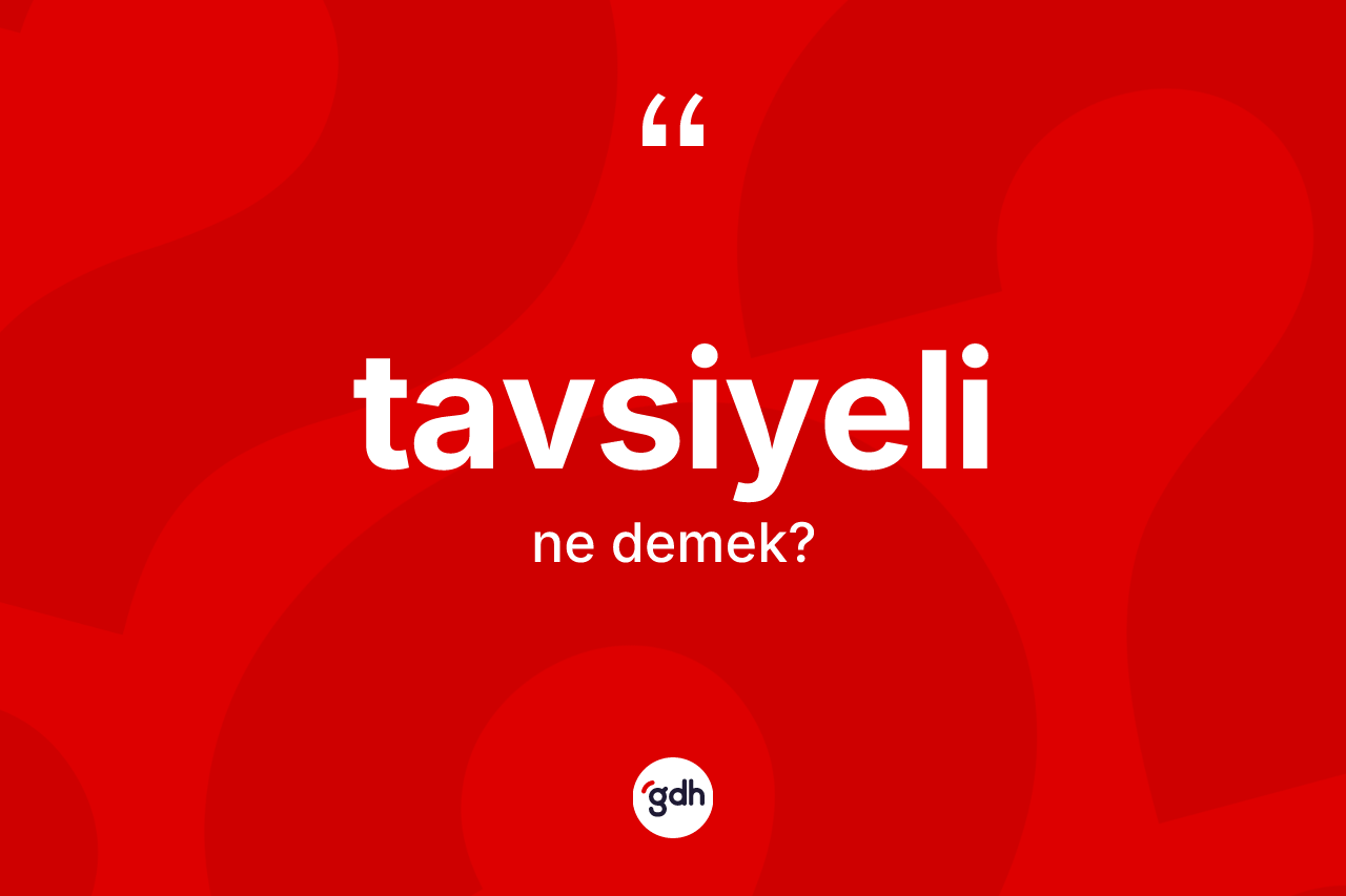 Tavsiyeli kelimesi nedir? Tavsiyeli kelimesinin özellikleri nelerdir?