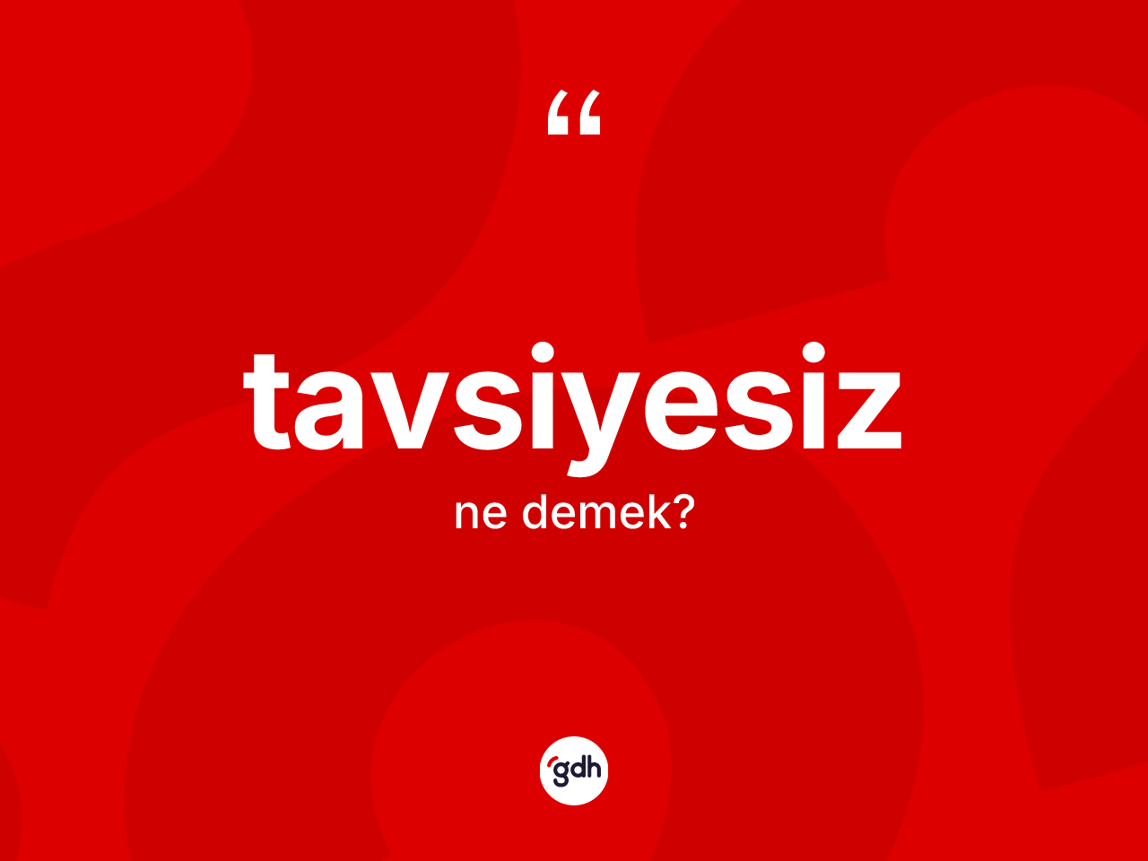 Tavsiyesiz kelimesinin sözlükteki tanımı nedir? Tavsiyesizin halk arasındaki kullanımı nasıldır?