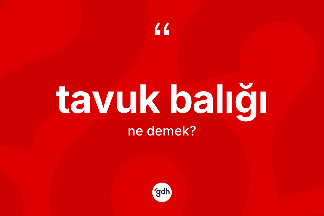 Tavuk balığı nedir? Tavuk balığı kelimesinin TDK anlamı nedir?