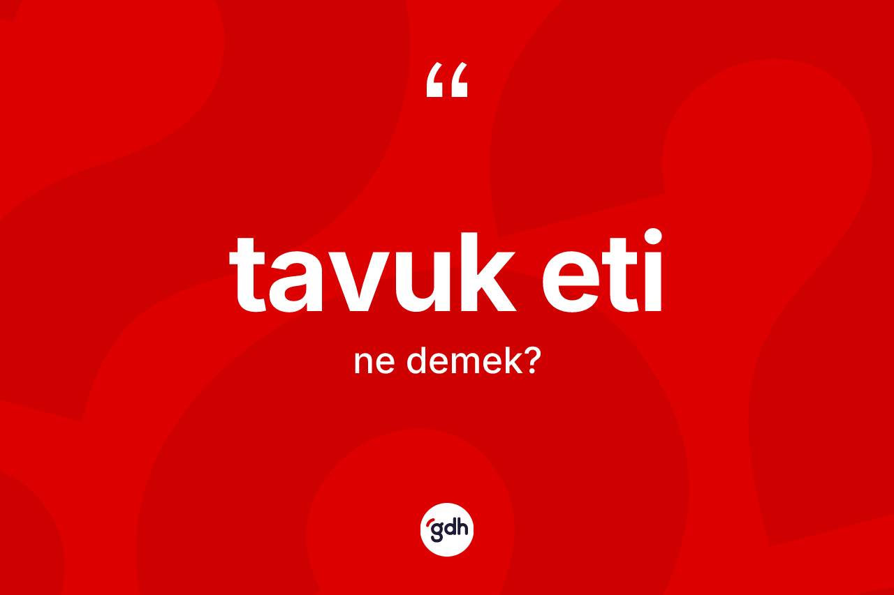 Tavuk eti nedir? Tavuk eti kelimesinin özellikleri nelerdir?