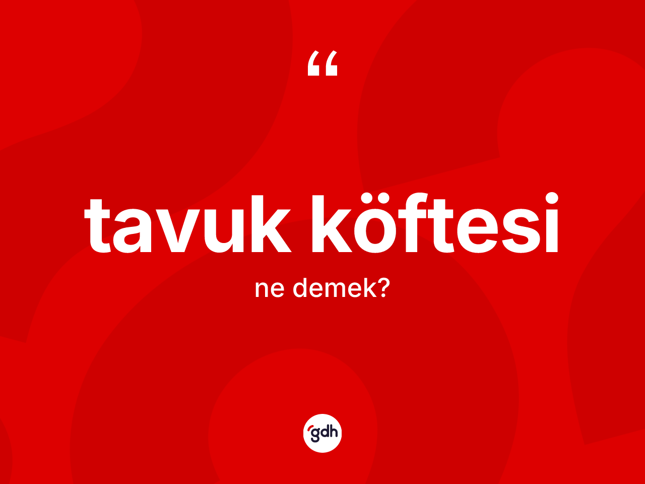 Tavuk köftesi kelimesi ne anlama gelir? Tavuk köftesi kelimesinin TDK'ya göre açıklaması nedir?