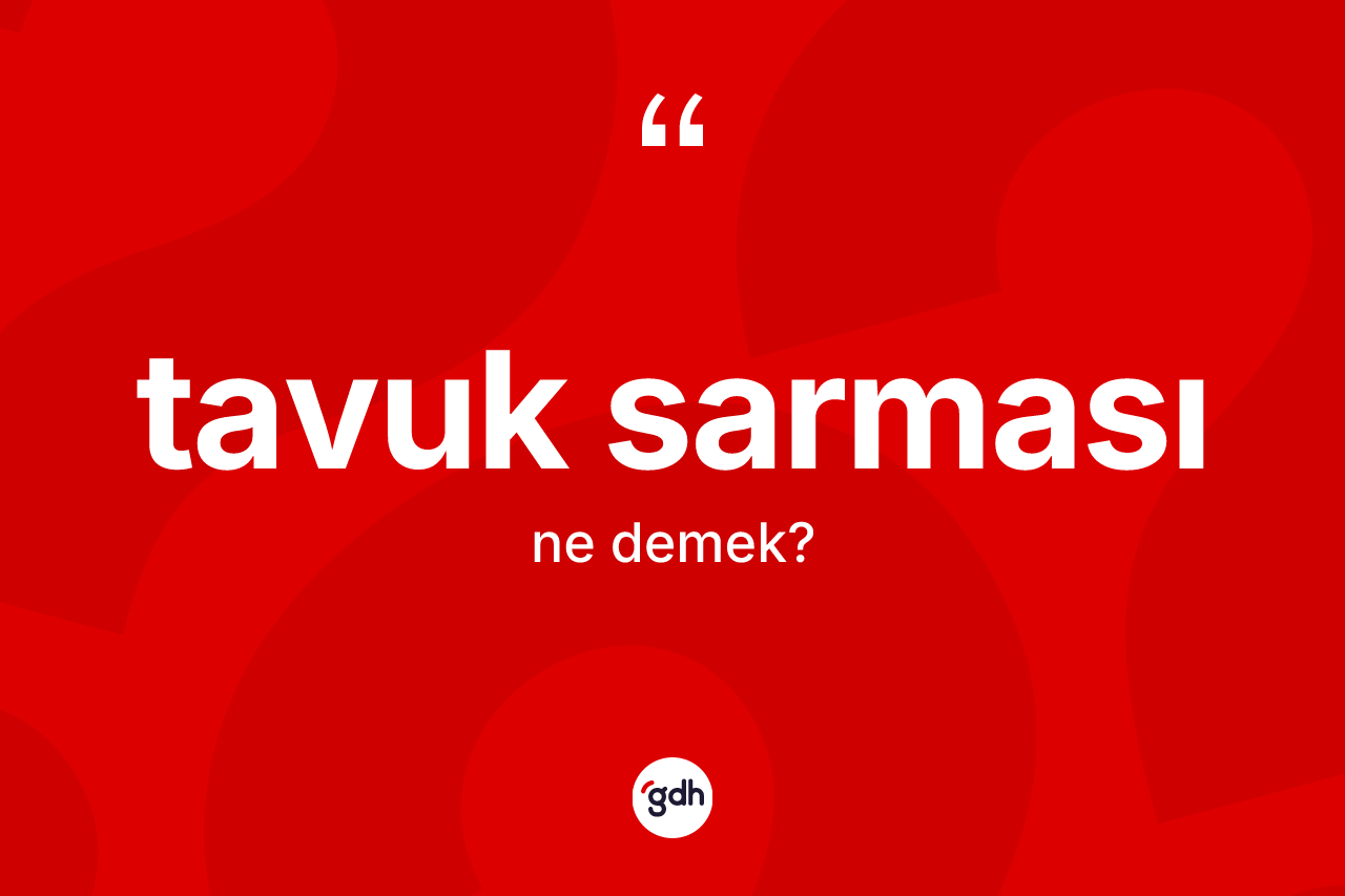 Tavuk sarması kelimesinin tanımı nedir? Tavuk sarması kelimesinin kaç farklı anlamı var?