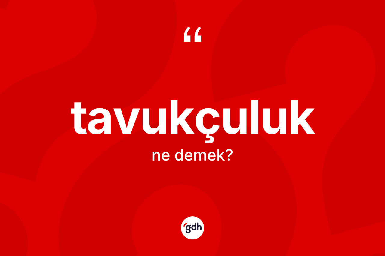 Tavukçuluk kelimesinin anlamı nedir? Tavukçuluk kelimesinin kaç farklı anlamı var?