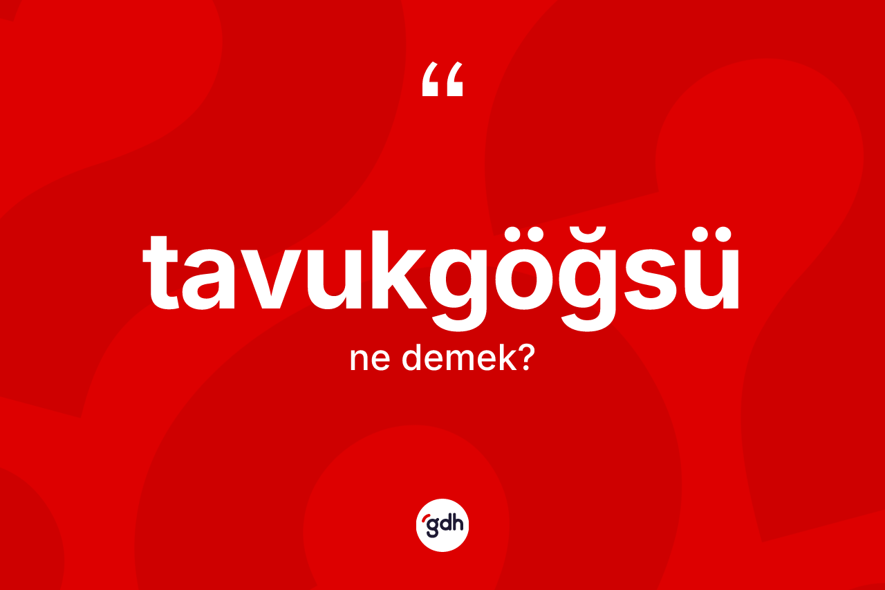 Tavukgöğsü kelimesi ne demek?
