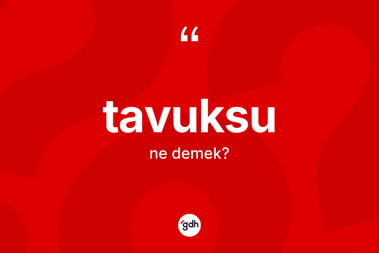 Tavuksu kelimesi nedir? Tavuksunun TDK'ya göre anlamı nedir?