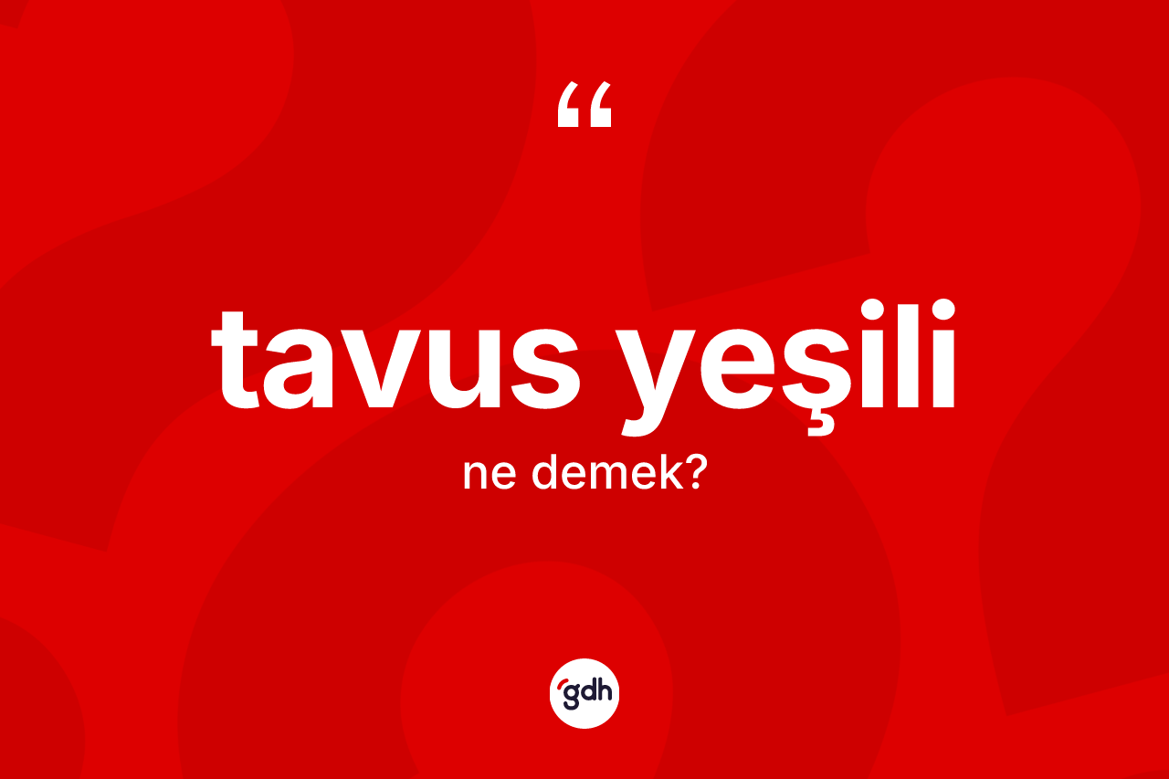 Tavus yeşili kelimesinin tanımı nedir? Tavus yeşilinin TDK'ya göre anlamı nedir?