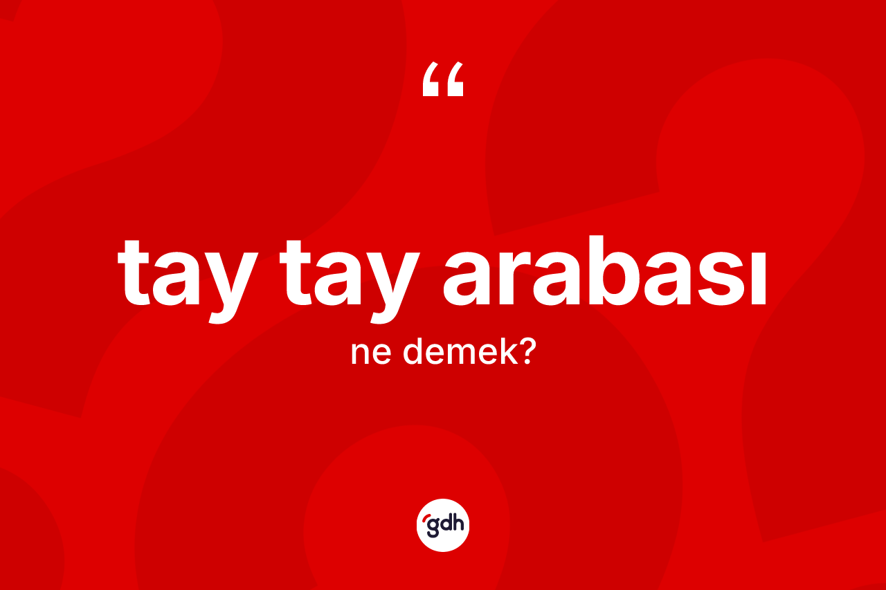 Tay tay arabası kelimesinin tanımı nedir? Tay tay arabasının halk arasındaki kullanımı nasıldır?