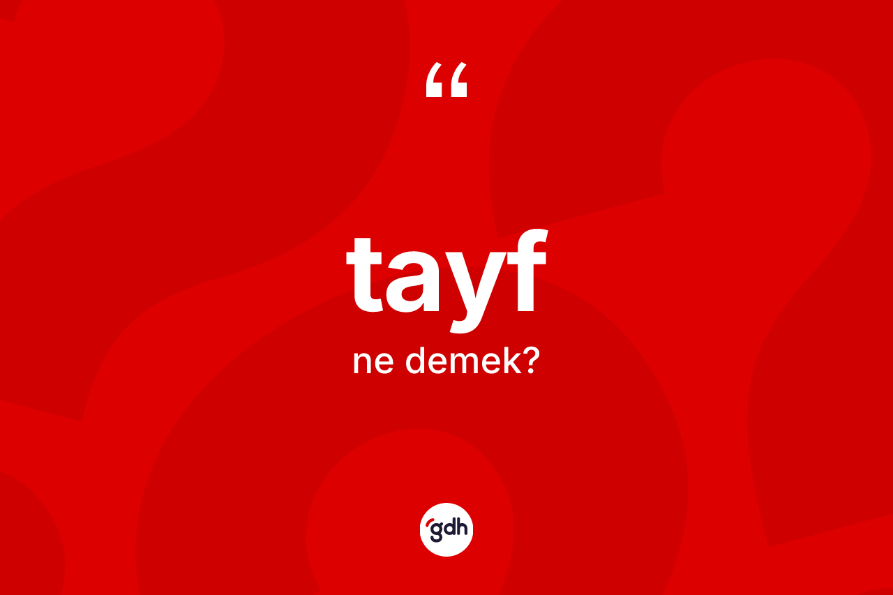 Tayf kelimesi nedir? Tayfın TDK'ya göre anlamı nedir?