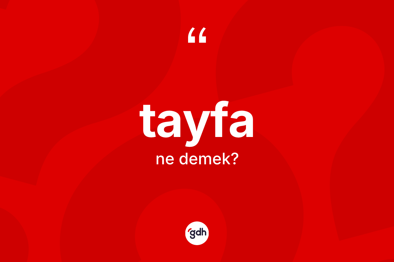 Tayfa ne anlama gelir? Tayfa kelimesinin TDK anlamı nedir?