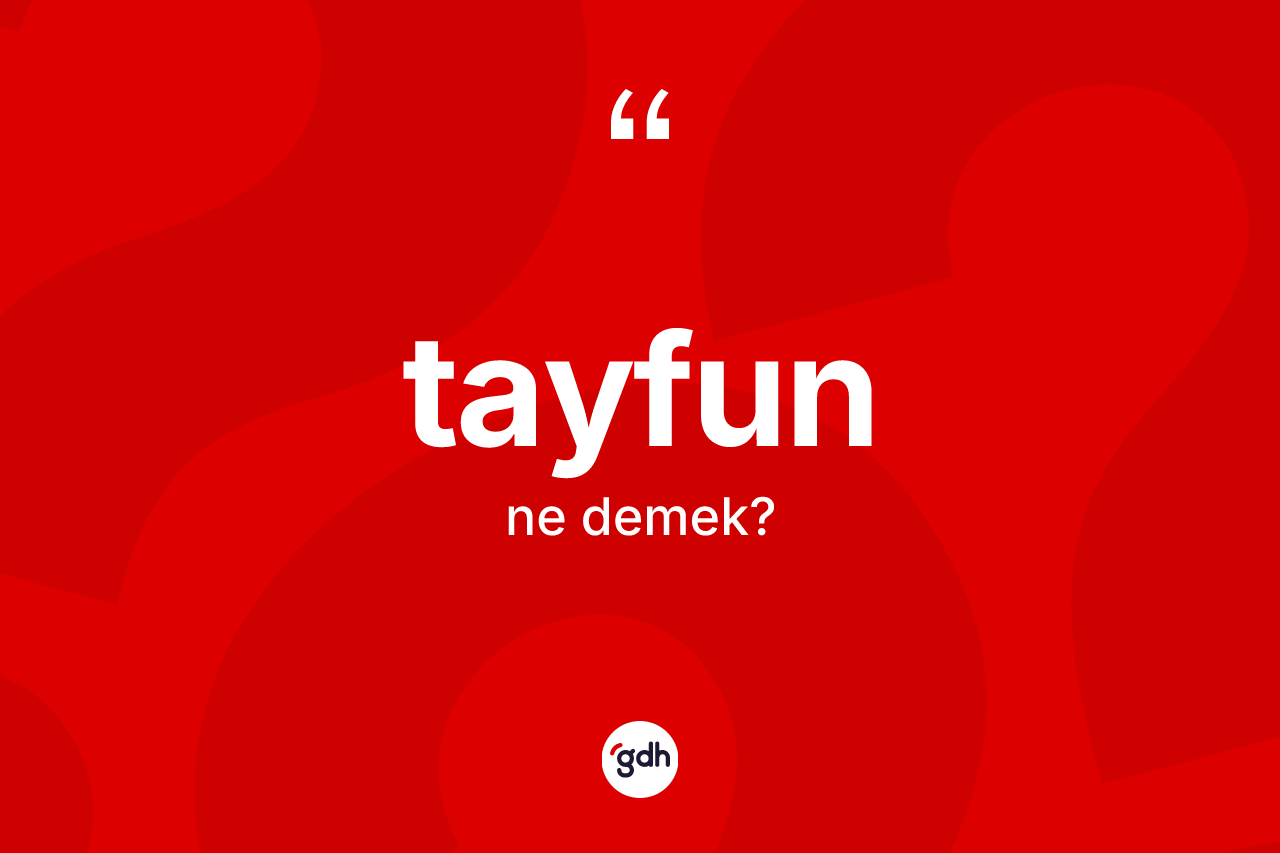 Tayfun kelimesinin anlamı nedir? Tayfun kelimesinin özellikleri nelerdir?