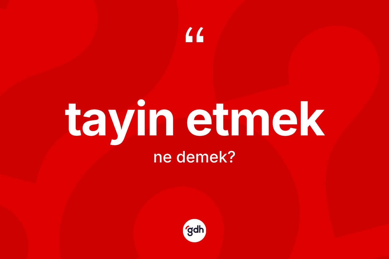 Tayin etmek sözü ne anlama gelir?