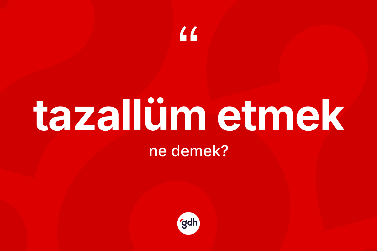 Tazallüm etmek sözü ne demek? Tazallüm etmek ifadesi hangi durumlarda kullanılır