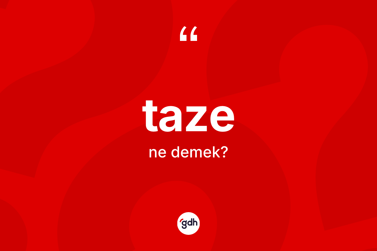 Taze ne anlama gelir? Taze kelimesinin TDK anlamı nedir?