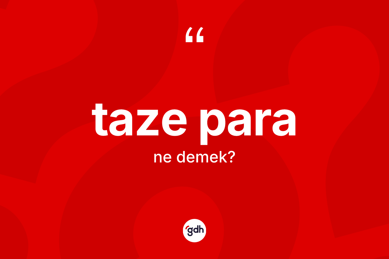 Taze para kelimesinin tanımı nedir? Taze para kelimesinin TDK'ya göre açıklaması nedir?
