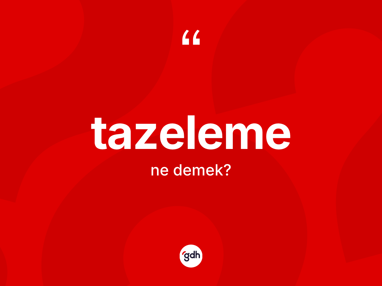 Tazeleme kelimesinin tanımı nedir? Tazelemenin sözlükteki anlamı nedir?