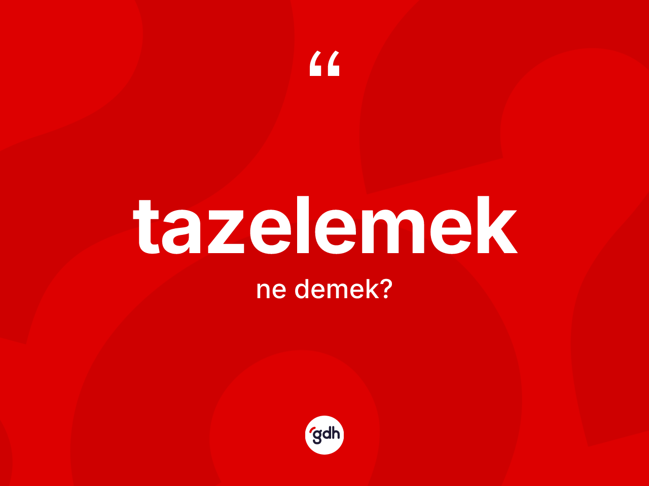 Tazelemek kelimesinin anlamı nedir? Tazelemeğin TDK'ya göre anlamı nedir?