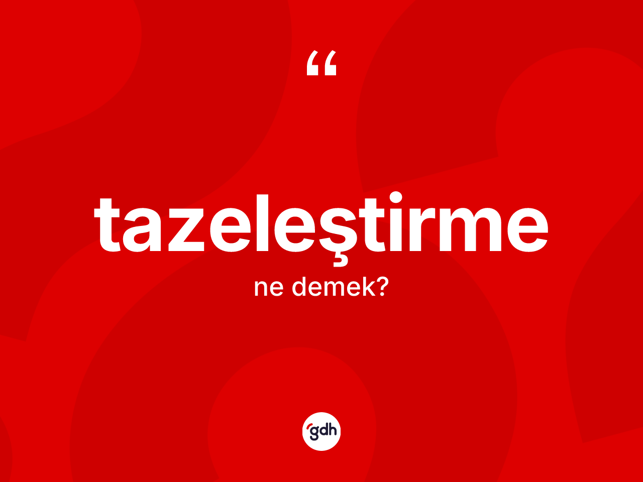 Tazeleştirme ne anlama gelir? Tazeleştirmenin TDK'ya göre anlamı nedir?