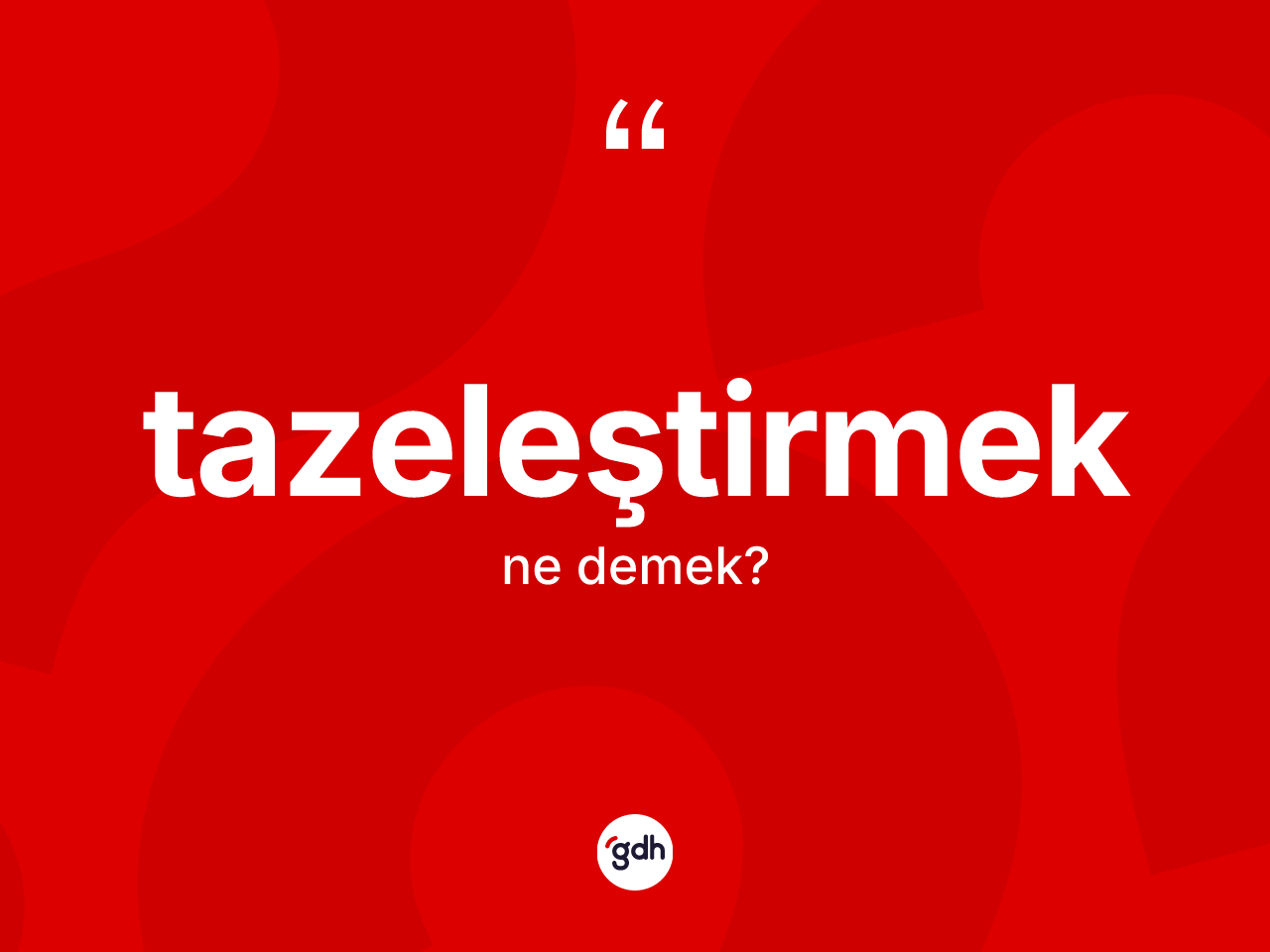 Tazeleştirmek kelimesinin tanımı nedir? Tazeleştirmeğin TDK'ya göre anlamı nedir?