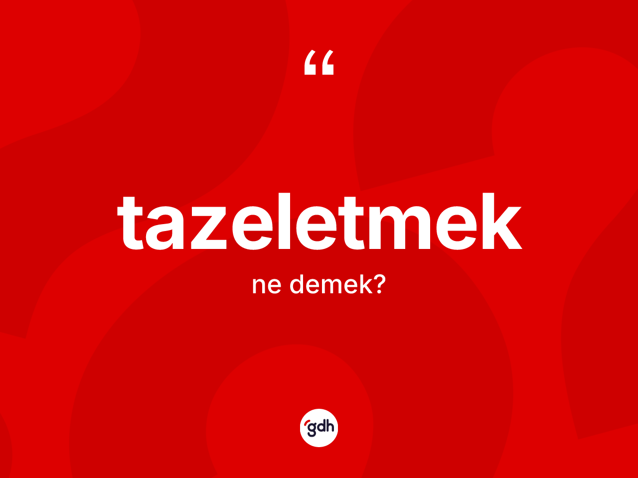 Tazeletmek kelimesi nedir? Tazeletmeğin TDK'ya göre anlamı nedir?