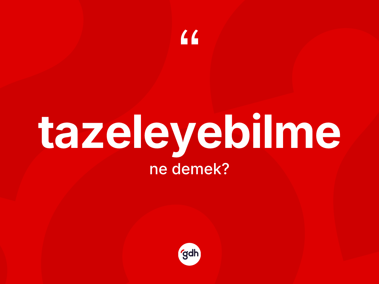 Tazeleyebilme kelimesinin anlamı nedir? Tazeleyebilmenin TDK'ya göre anlamı nedir?