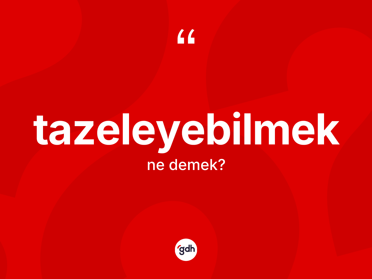 Tazeleyebilmek kelimesi nedir? Tazeleyebilmeğin TDK'ya göre anlamı nedir?