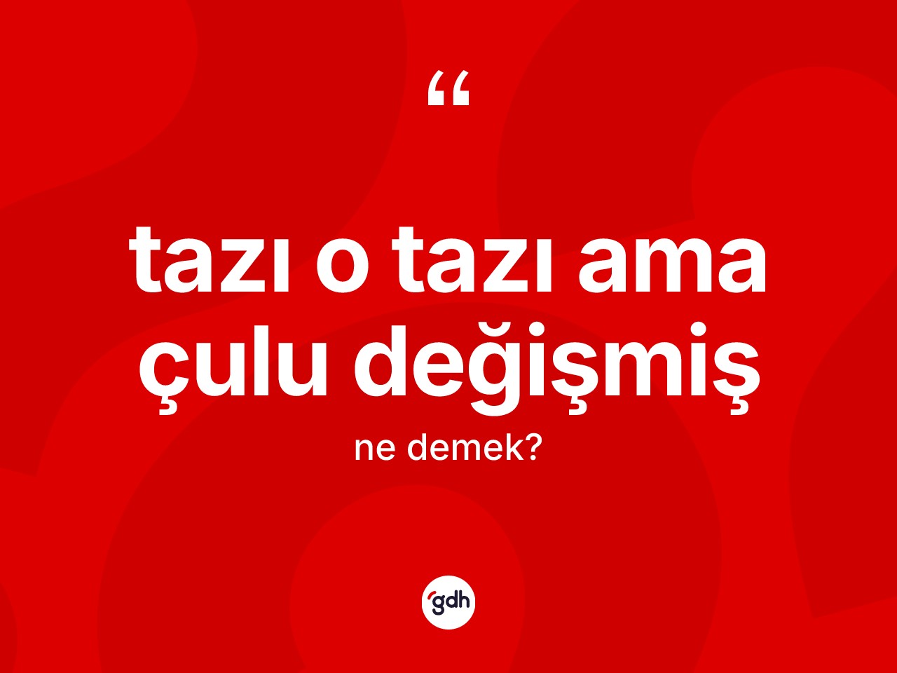 Tazı o tazı ama çulu değişmiş sözü ne demektir? Tazı o tazı ama çulu değişmiş sözünün TDK anlamı nedir?