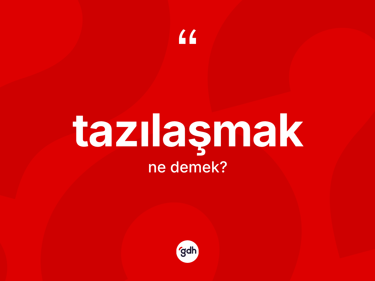 Tazılaşmak kelimesi ne anlama gelir? Tazılaşmağın sözlükteki anlamı nedir?