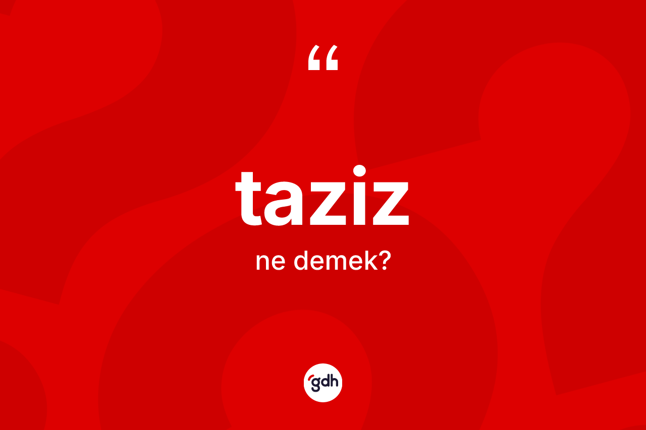 Taziz ne anlama gelir? Taziz kelimesinin TDK anlamı nedir?