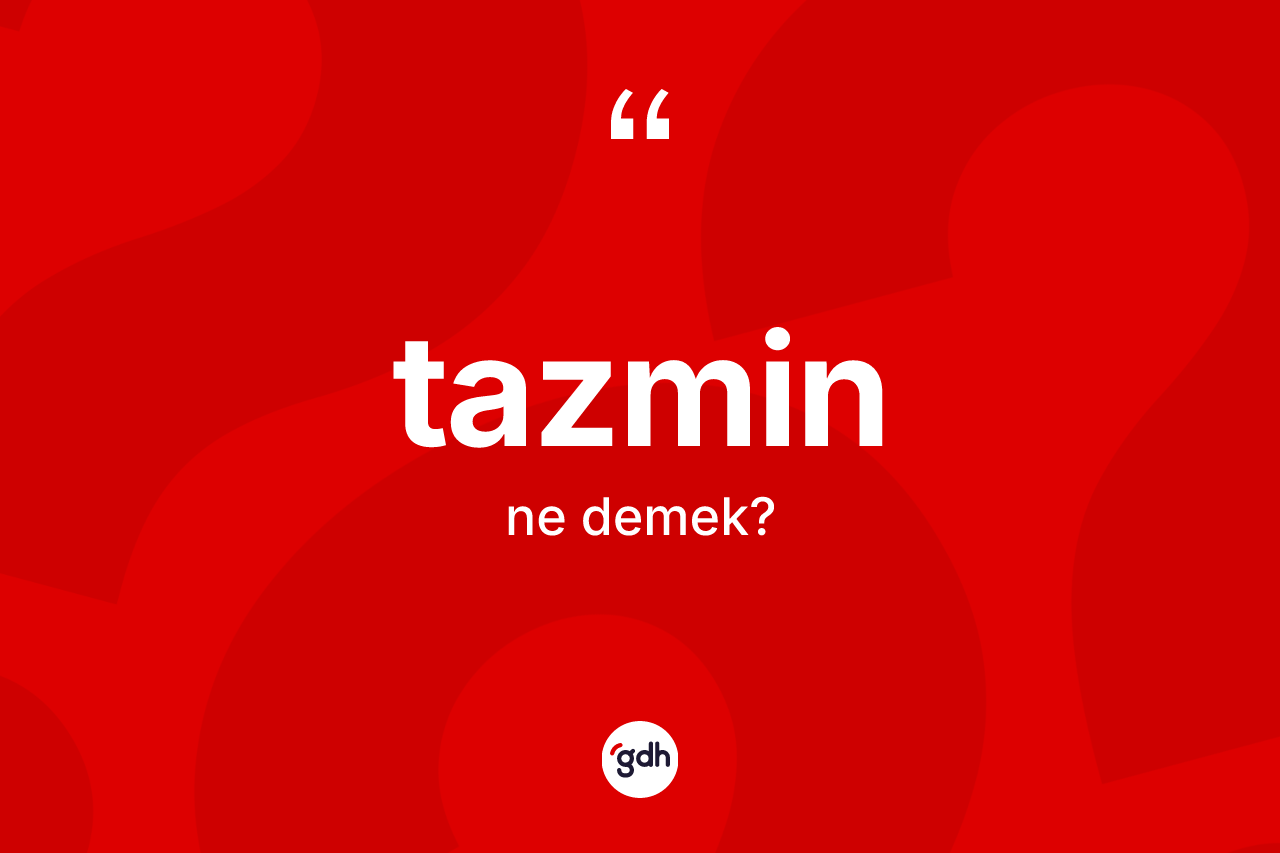 Tazmin kelimesi ne anlama gelir? Tazmin kelimesinin özellikleri nelerdir?