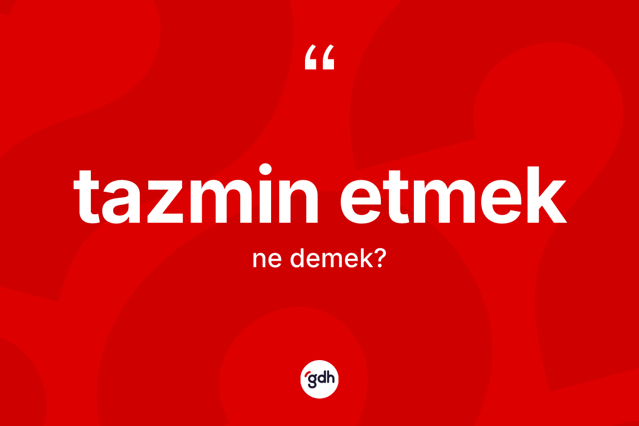 Tazmin etmek nedir? Tazmin etmek ifadesinin sözlük anlamı nedir?
