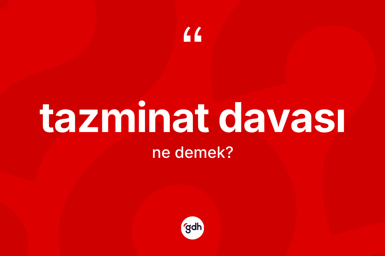 Tazminat davası ne anlama gelir? Tazminat davası kelimesinin TDK anlamı nedir?