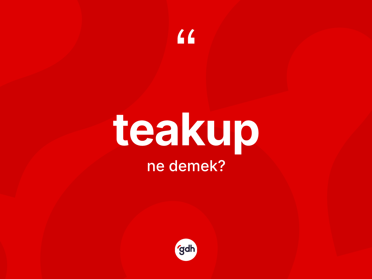 Teakup kelimesinin anlamı nedir? Teakubun halk arasındaki kullanımı nasıldır?