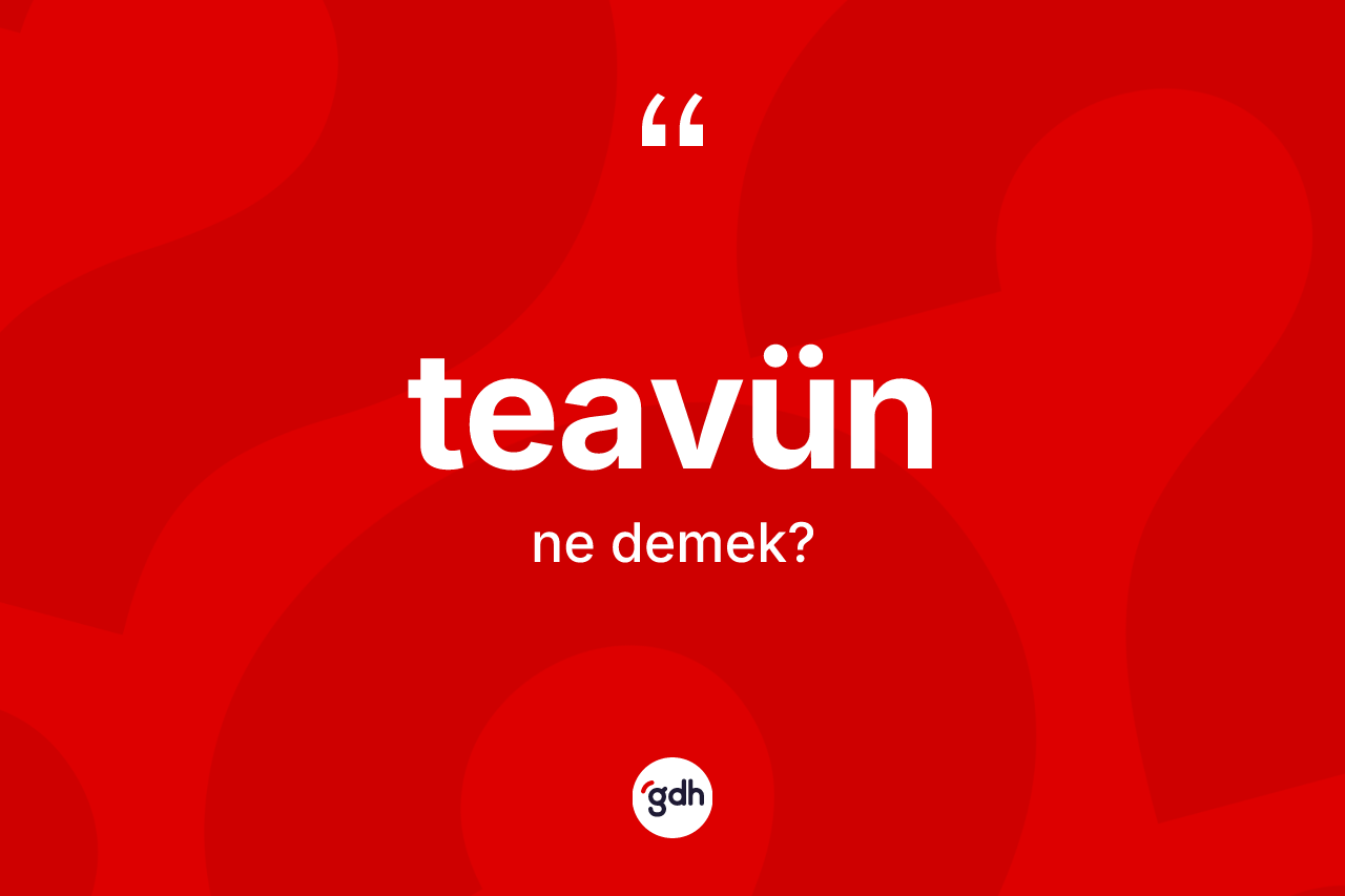 Teavün ne anlama gelir? Teavünün halk arasındaki kullanımı nasıldır?