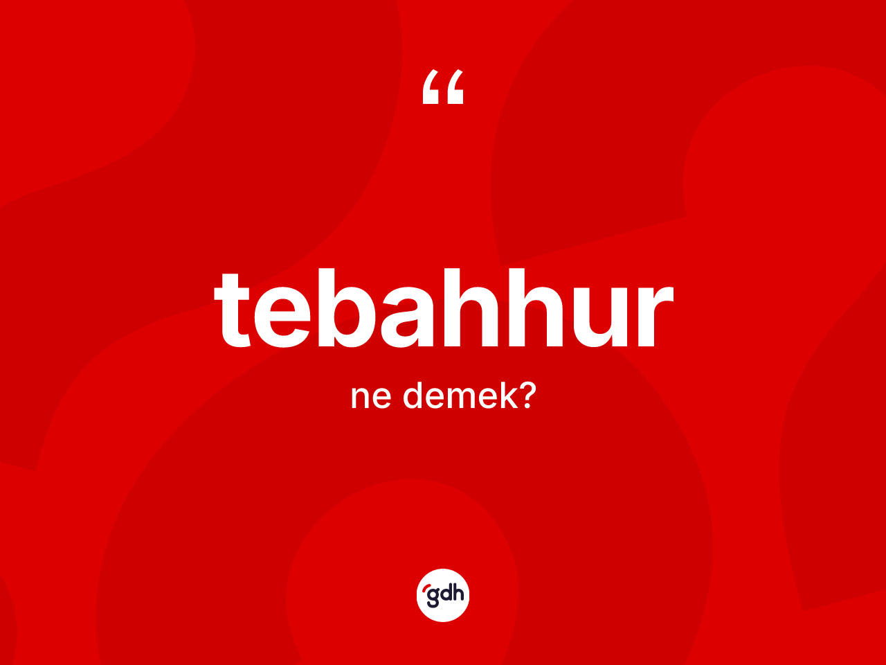 Tebahhur kelimesinin tanımı nedir? Tebahhurun TDK'ya göre anlamı nedir?