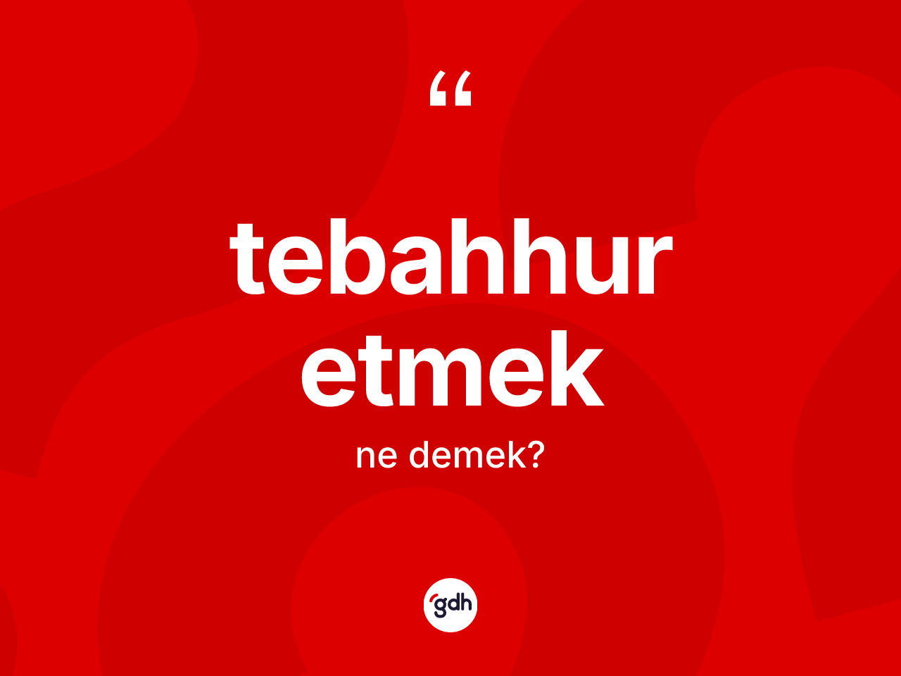 Tebahhur etmek ifadesinin sözlükteki anlamı nedir? Tebahhur etmek ifadesinin özellikleri nelerdir?