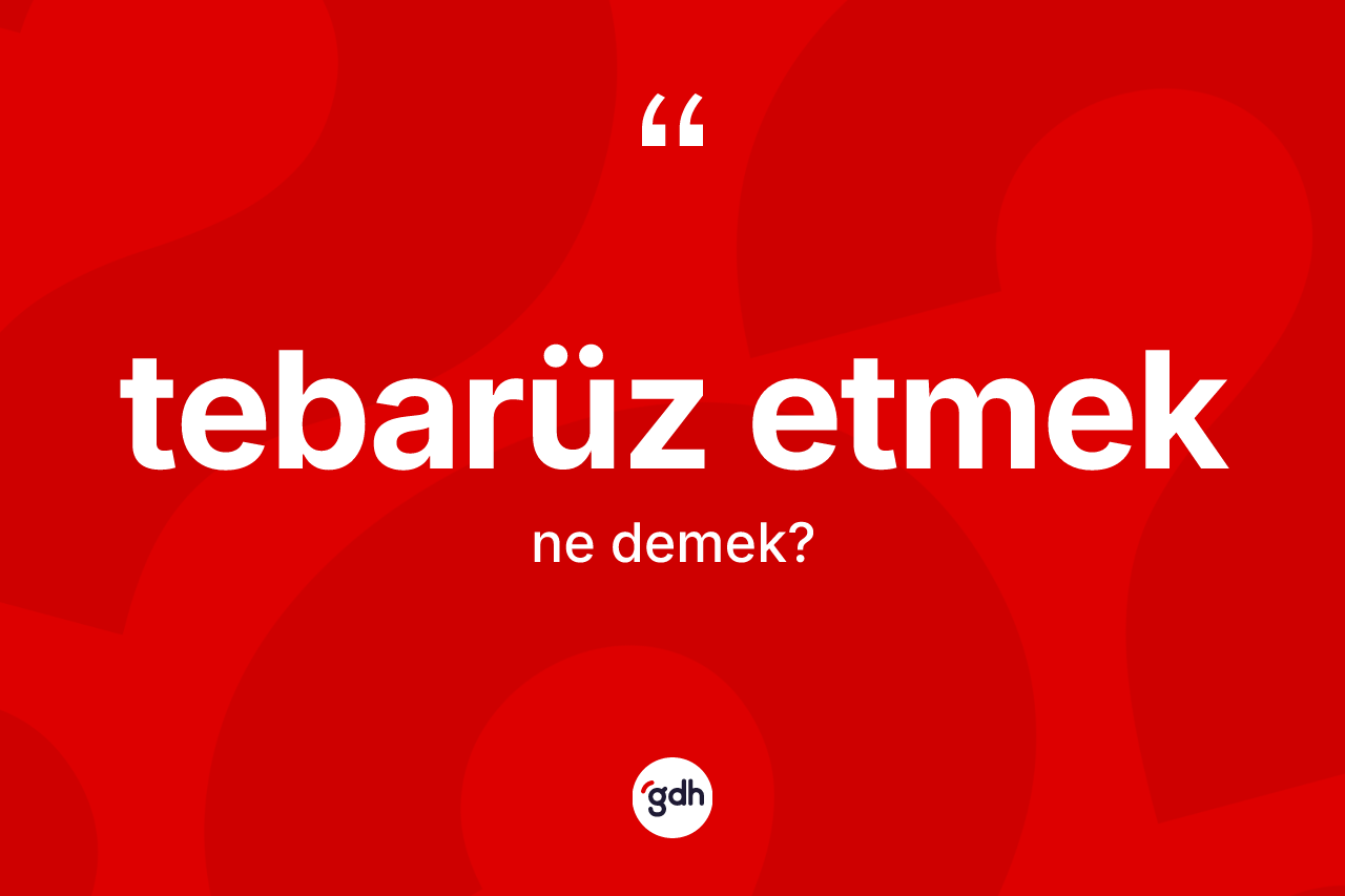 Tebarüz etmek ifadesinin tanımı nedir?