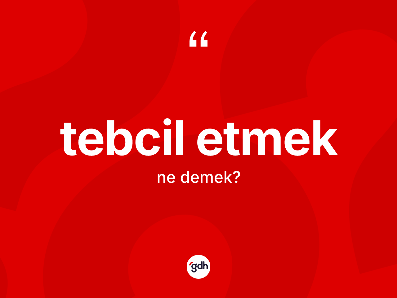 Tebcil etmek ifadesinin tanımı nedir? Tebcil etmek ifadesi nerede kullanılır?