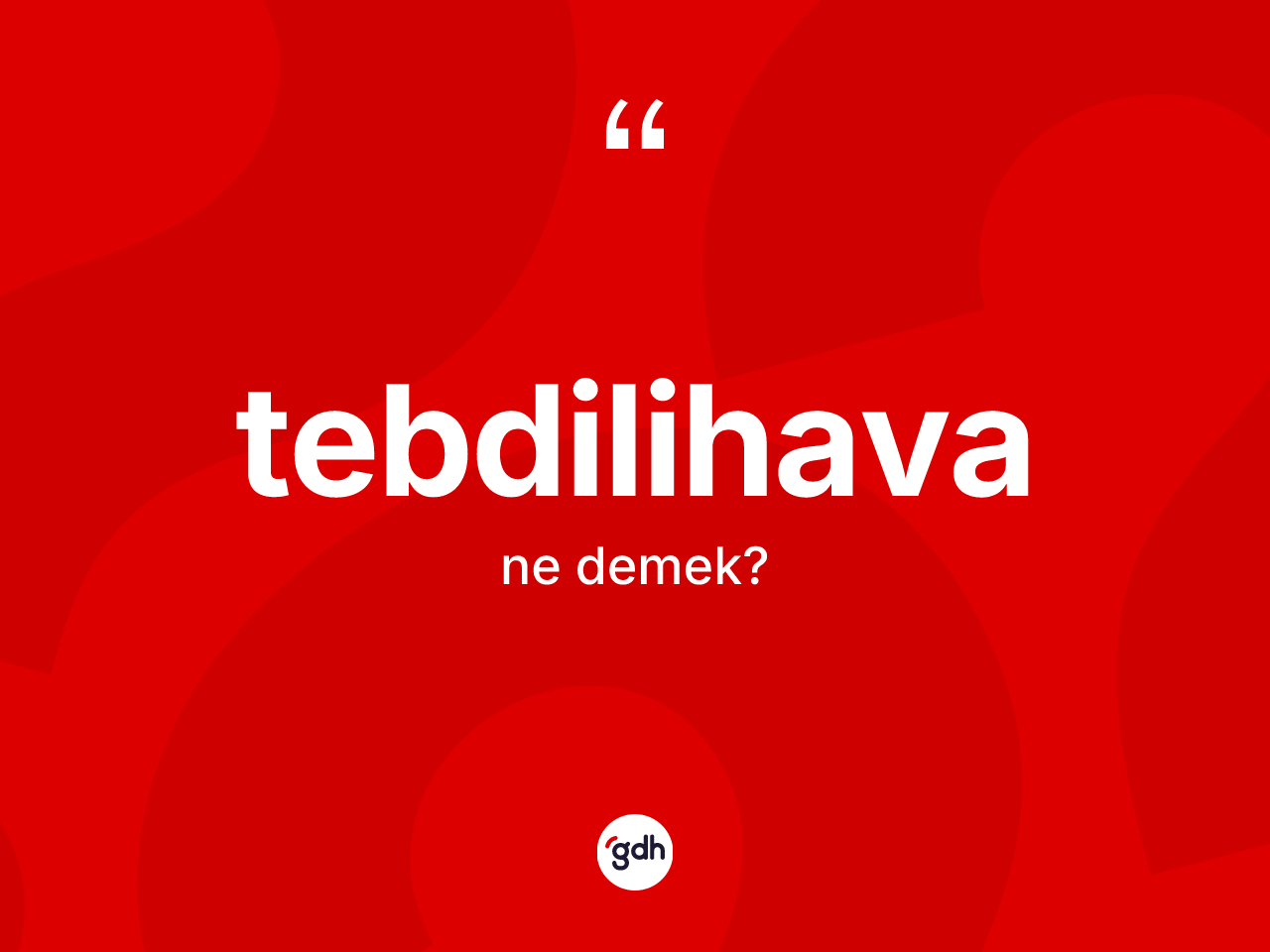 Tebdilihava kelimesinin sözlükteki tanımı nedir? Tebdilihava kelimesinin özellikleri nelerdir?