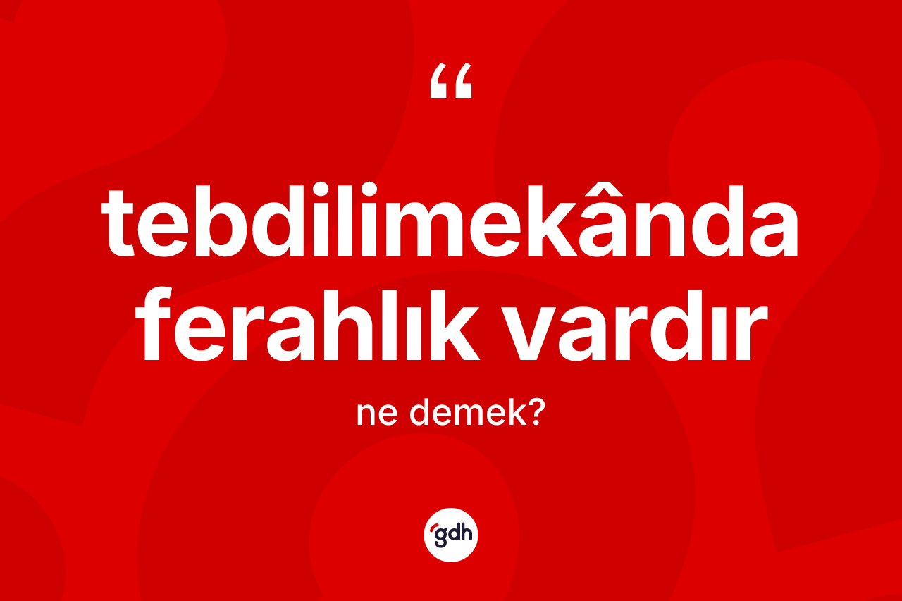 Tebdilimekânda ferahlık vardır ifadesi neyi anlatır?