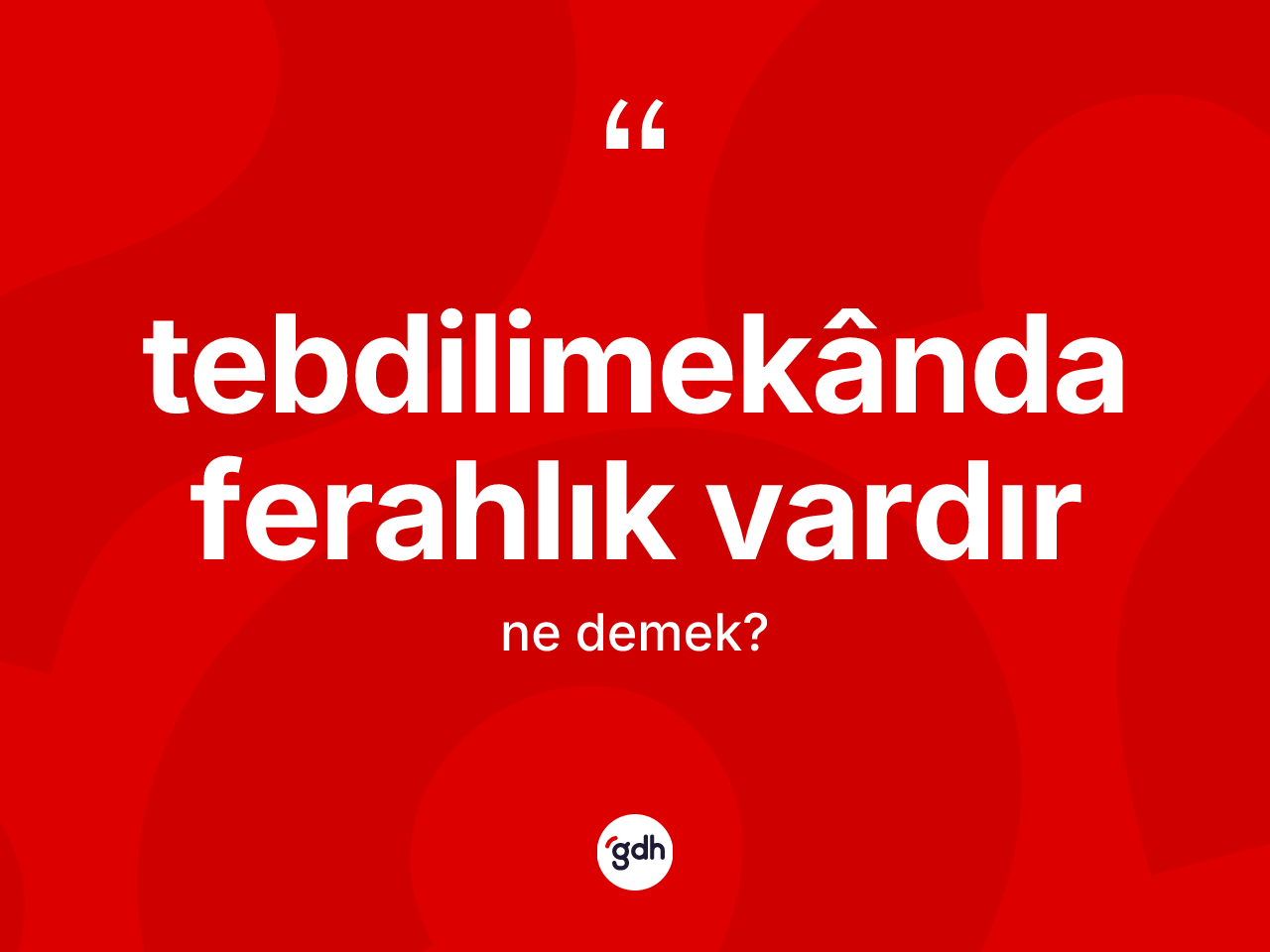 Tebdilimekânda ferahlık vardır ifadesi neyi anlatır? Tebdilimekânda ferahlık vardır ifadesi hangi durumlarda kullanılır