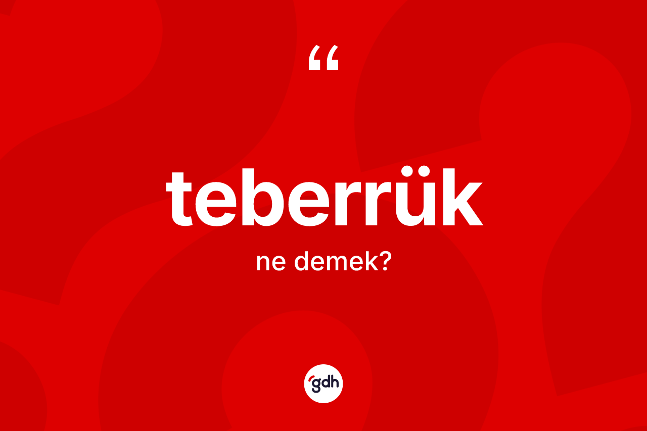 Teberrük kelimesinin anlamı nedir? Teberrüğün sözlükteki anlamı nedir?