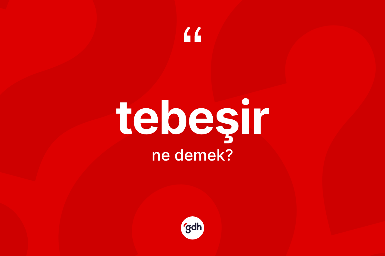 Tebeşir kelimesinin anlamı nedir? Tebeşirin sözlükteki anlamı nedir?