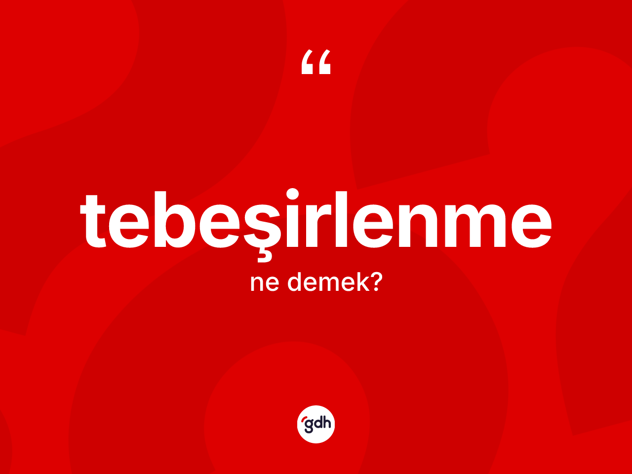 Tebeşirlenme kelimesinin anlamı nedir? Tebeşirlenmenin kısaca tanımı nedir?